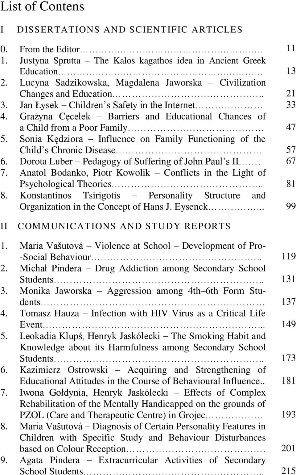 Grażyna Cęcelek Barriers and Educational Chances of a Child from a Poor Family 5. Sonia Kędziora Influence on Family Functioning of the Child s Chronic Disease 6.