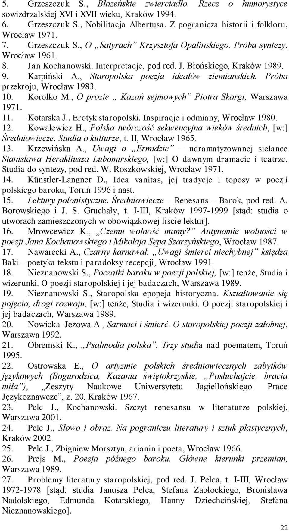 , Staropolska poezja ideałów ziemiańskich. Próba przekroju, Wrocław 1983. 10. Korolko M., O prozie Kazań sejmowych Piotra Skargi, Warszawa 1971. 11. Kotarska J., Erotyk staropolski.