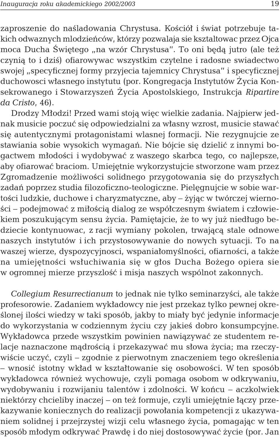 To oni będą jutro (ale też czynią to i dziś) ofiarowywac wszystkim czytelne i radosne swiadectwo swojej specyficznej formy przyjecia tajemnicy Chrystusa i specyficznej duchowosci własnego instytutu