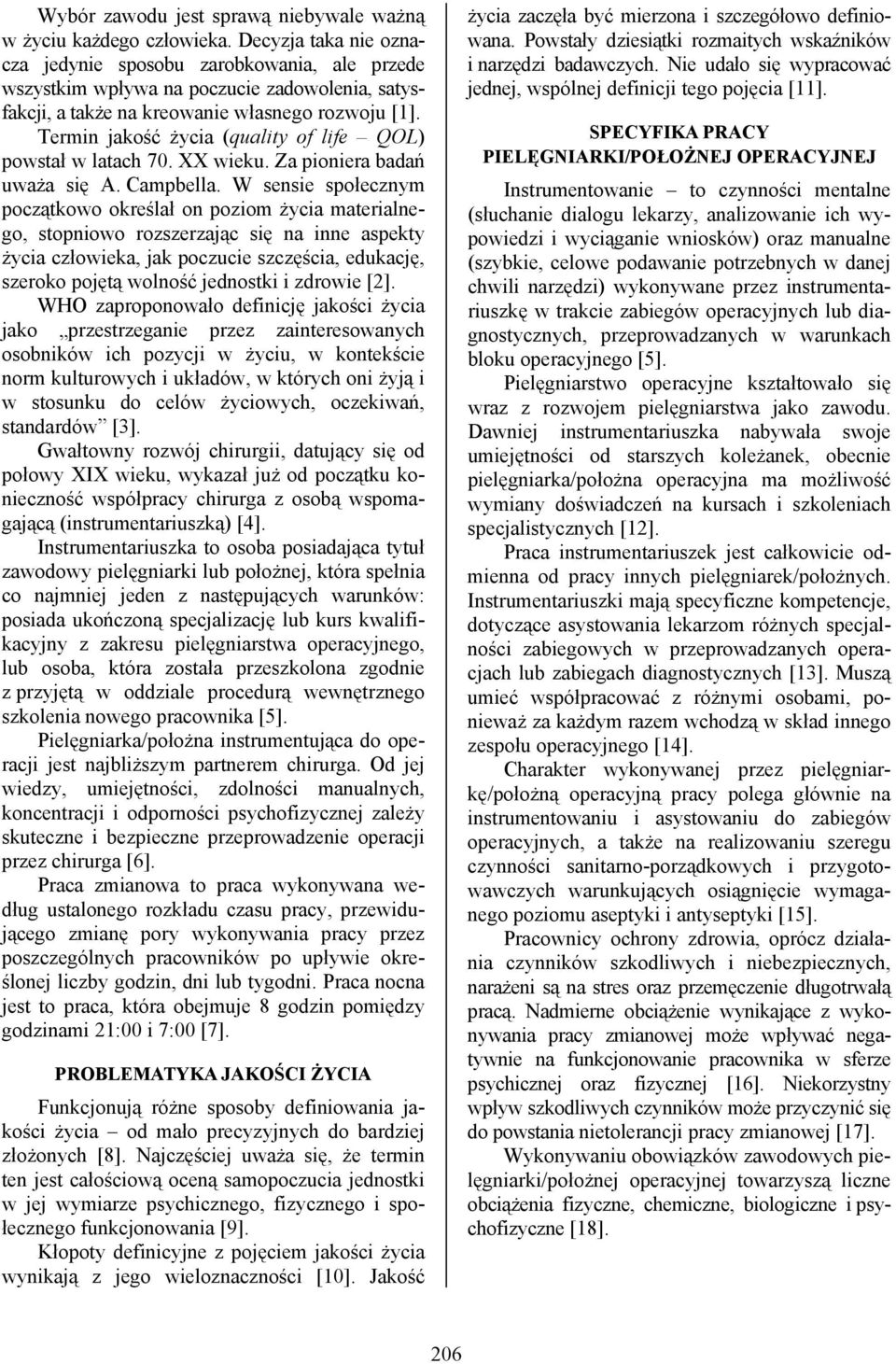 Termin jakość życia (quality of life QOL) powstał w latach 70. XX wieku. Za pioniera badań uważa się A. Campbella.