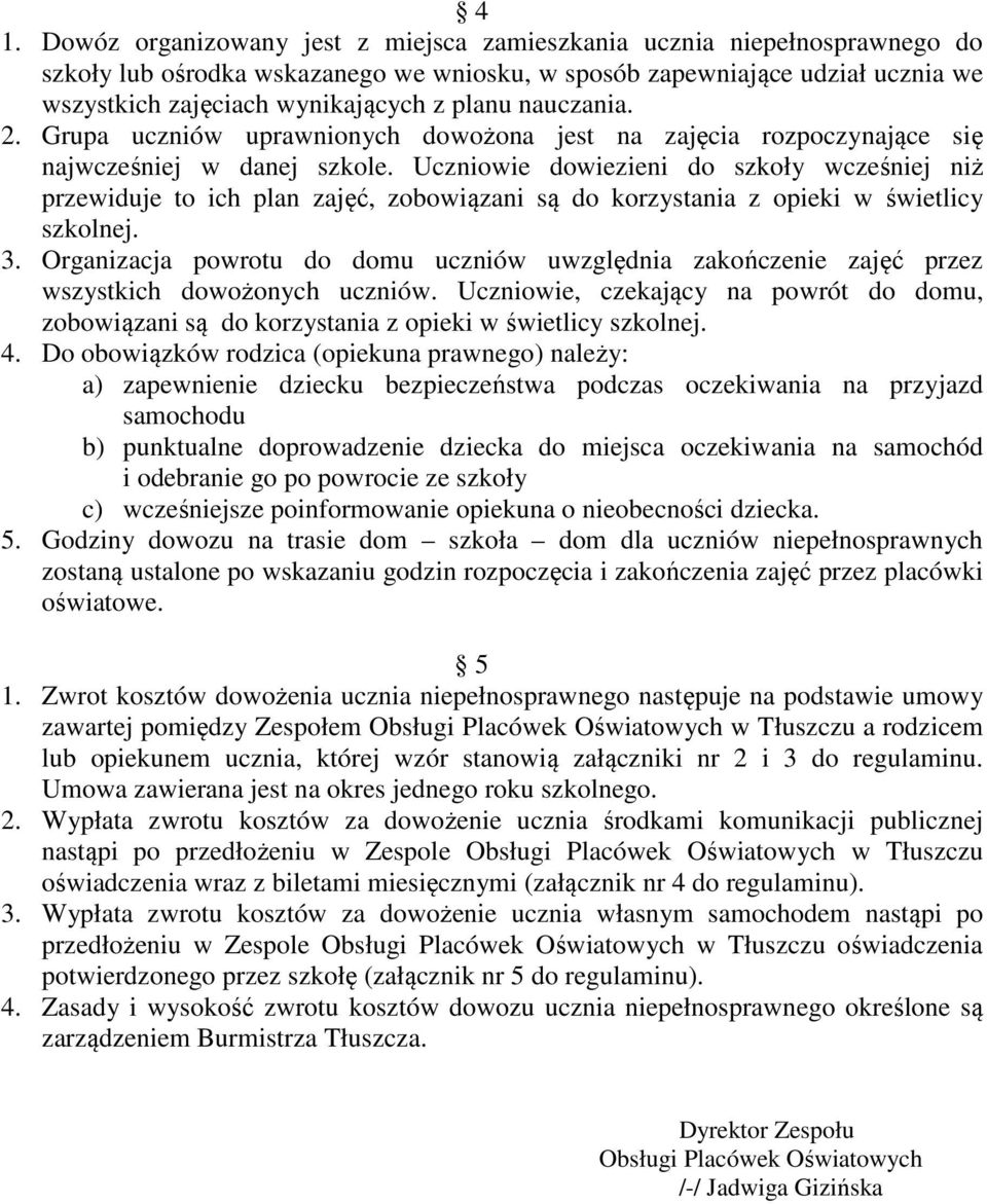 Uczniowie dowiezieni do szkoły wcześniej niż przewiduje to ich plan zajęć, zobowiązani są do korzystania z opieki w świetlicy szkolnej. 3.