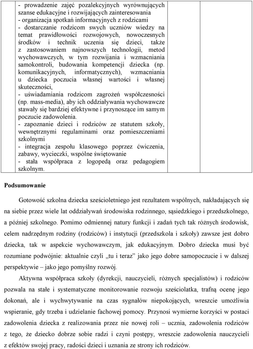 budowania kompetencji dziecka (np. komunikacyjnych, informatycznych), wzmacniania u dziecka poczucia własnej wartości i własnej skuteczności, - uświadamiania rodzicom zagrożeń współczesności (np.