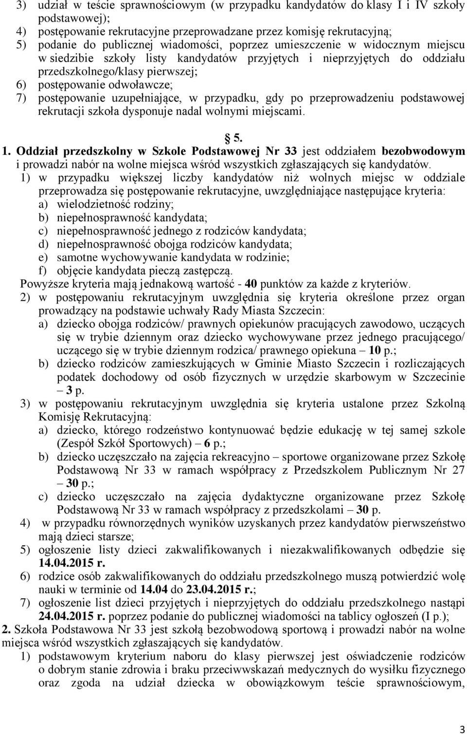 postępowanie uzupełniające, w przypadku, gdy po przeprowadzeniu podstawowej rekrutacji szkoła dysponuje nadal wolnymi miejscami. 5. 1.