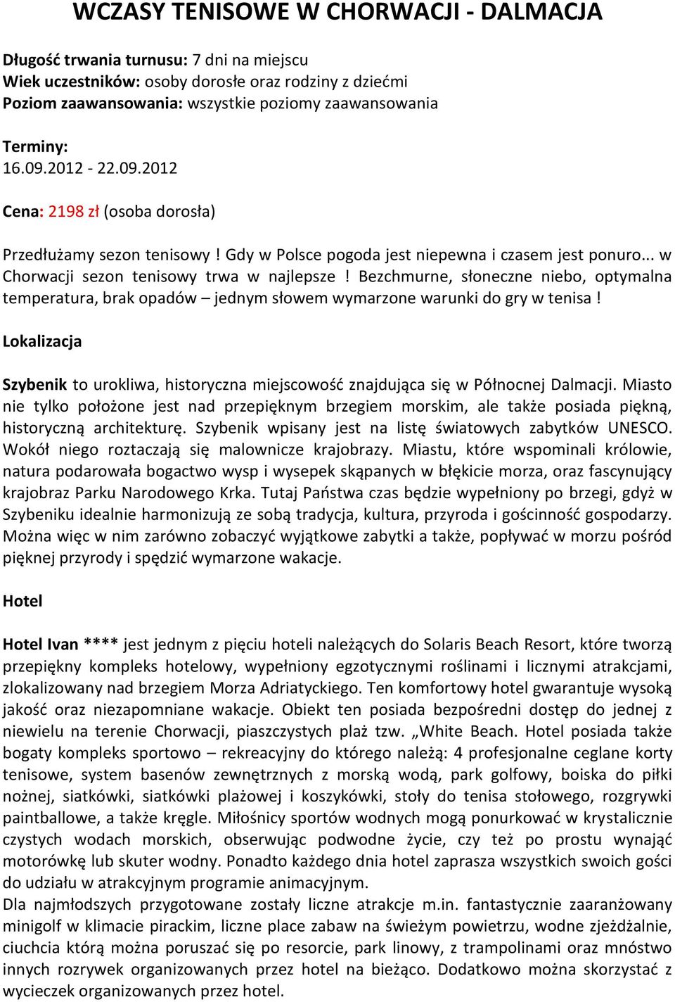 Bezchmurne, słoneczne niebo, optymalna temperatura, brak opadów jednym słowem wymarzone warunki do gry w tenisa!