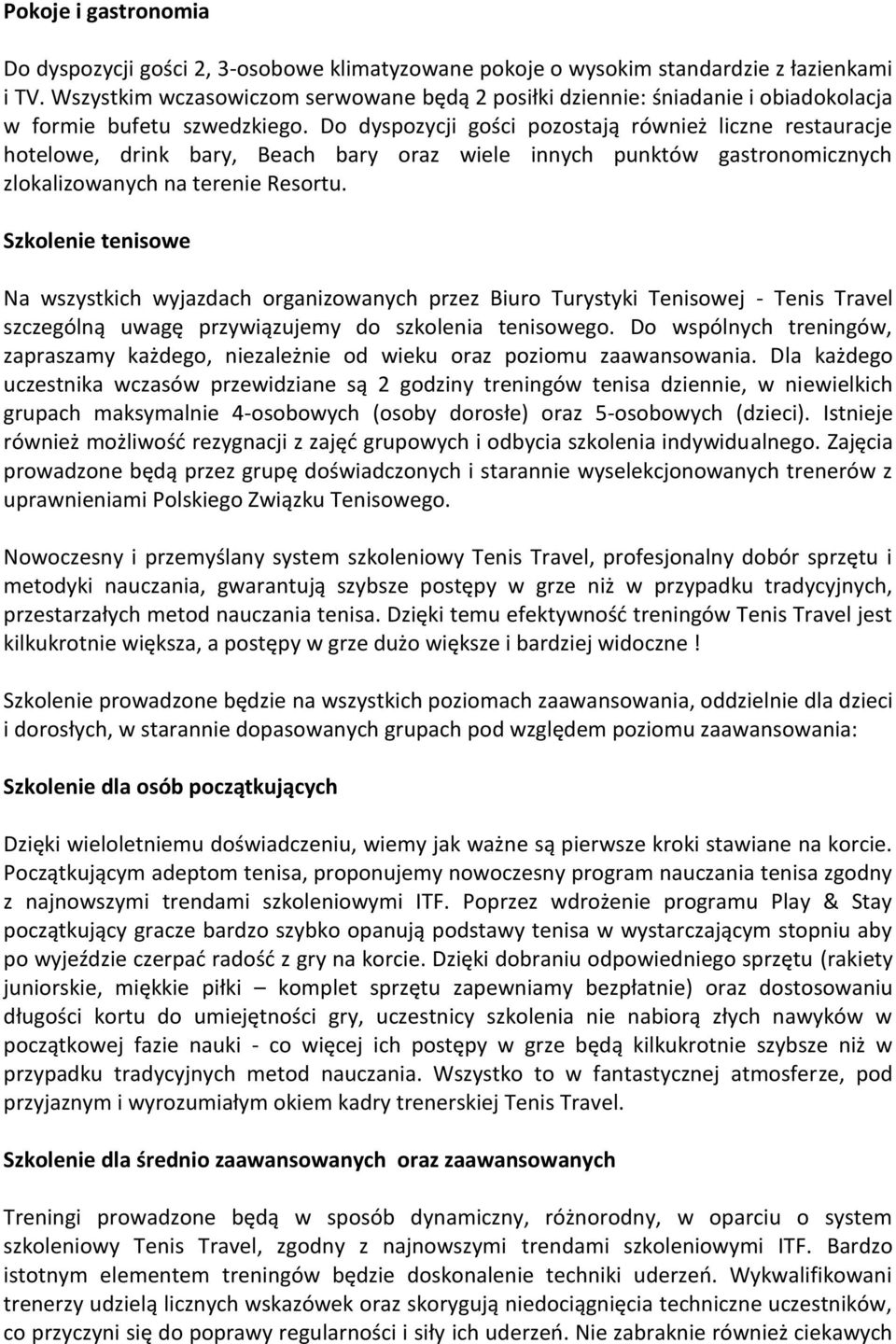 Do dyspozycji gości pozostają również liczne restauracje hotelowe, drink bary, Beach bary oraz wiele innych punktów gastronomicznych zlokalizowanych na terenie Resortu.