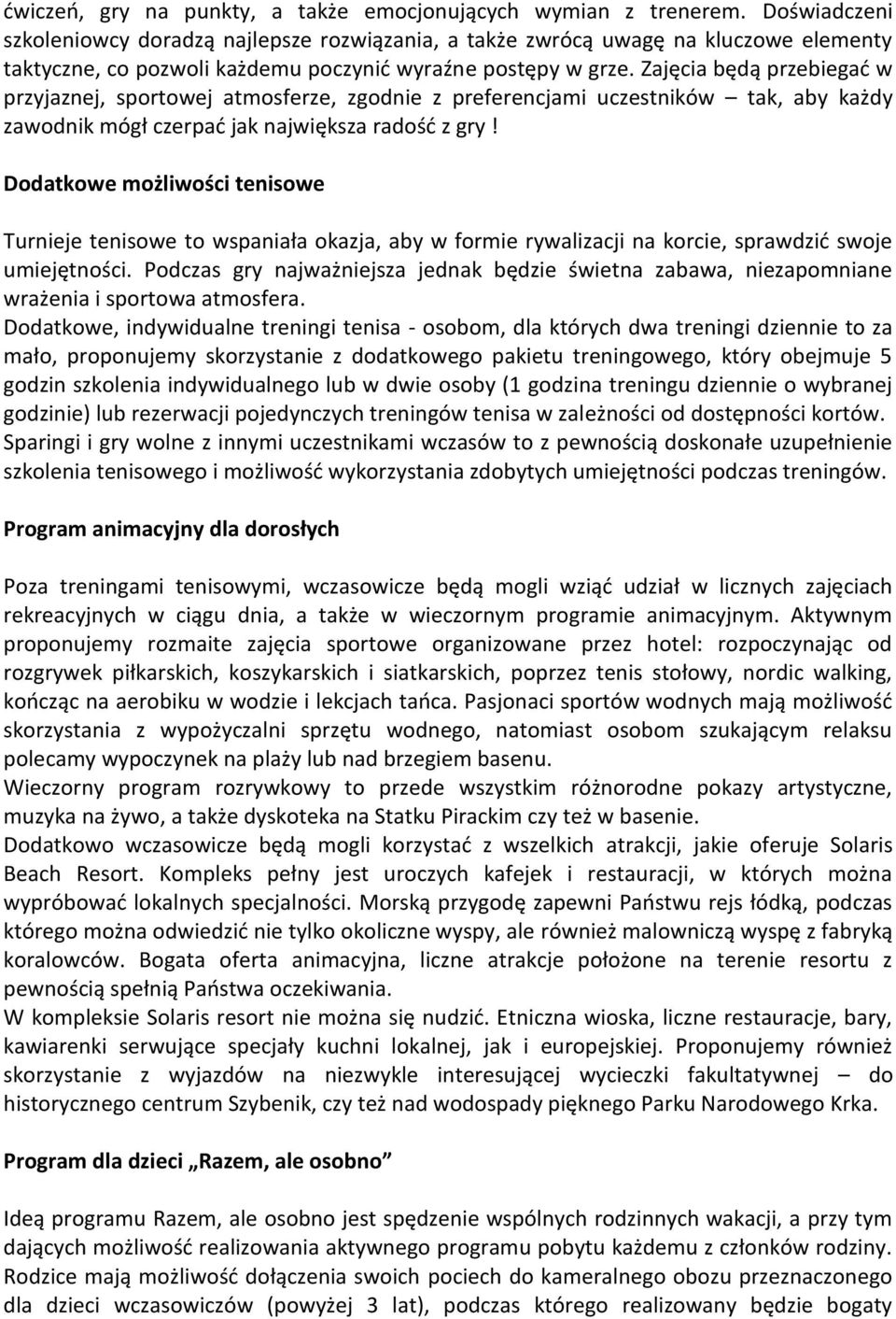 Zajęcia będą przebiegad w przyjaznej, sportowej atmosferze, zgodnie z preferencjami uczestników tak, aby każdy zawodnik mógł czerpad jak największa radośd z gry!