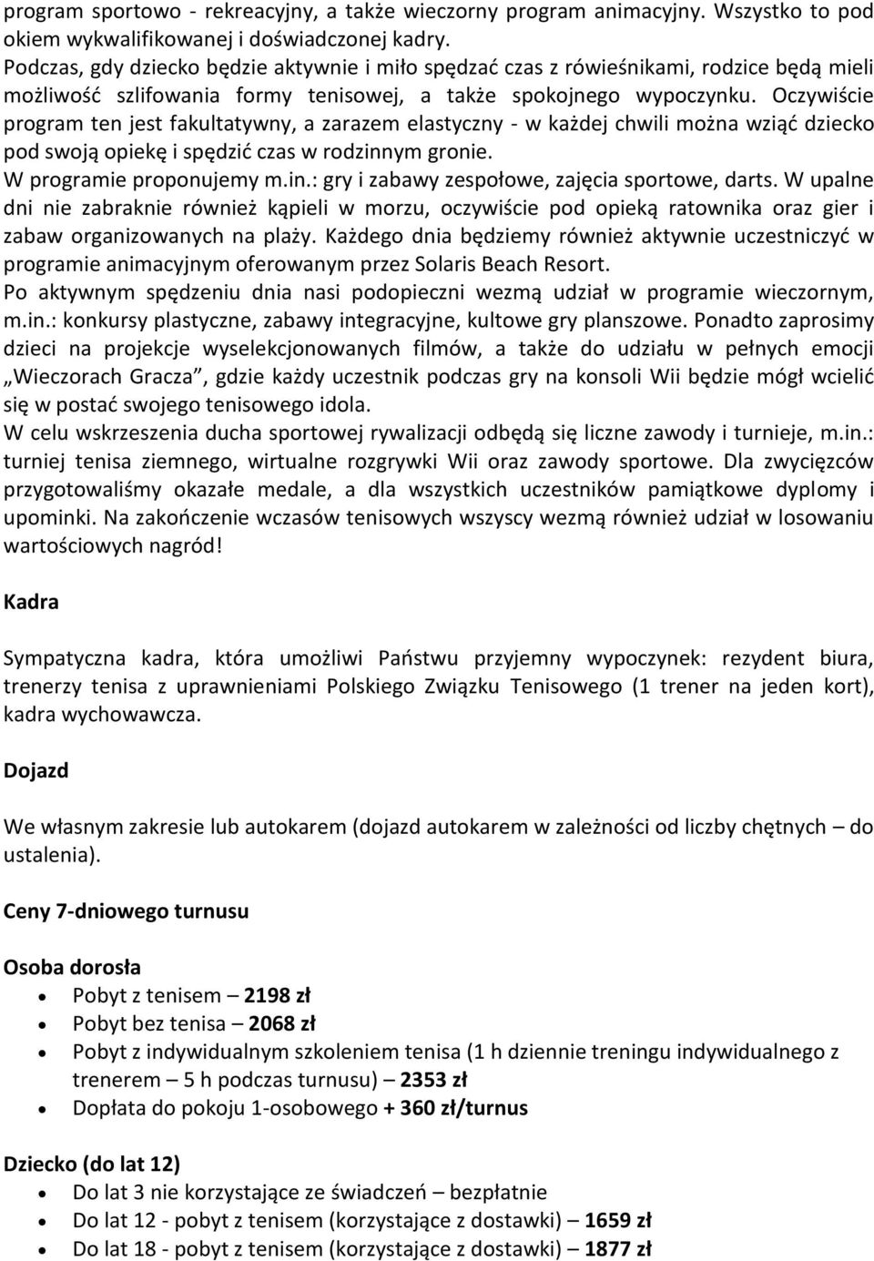 Oczywiście program ten jest fakultatywny, a zarazem elastyczny - w każdej chwili można wziąd dziecko pod swoją opiekę i spędzid czas w rodzinnym gronie. W programie proponujemy m.in.: gry i zabawy zespołowe, zajęcia sportowe, darts.