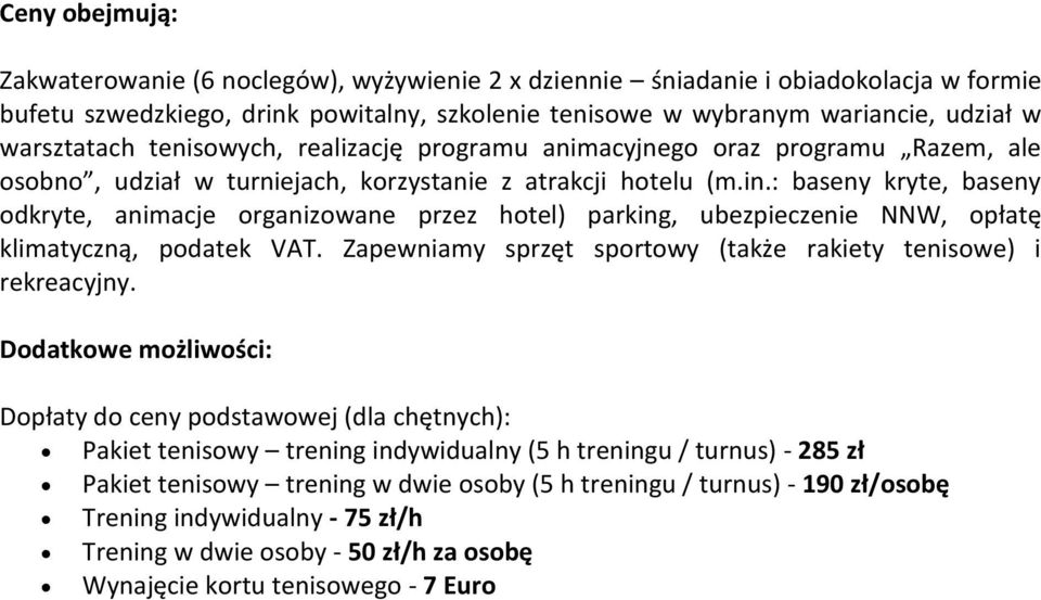 : baseny kryte, baseny odkryte, animacje organizowane przez hotel) parking, ubezpieczenie NNW, opłatę klimatyczną, podatek VAT. Zapewniamy sprzęt sportowy (także rakiety tenisowe) i rekreacyjny.