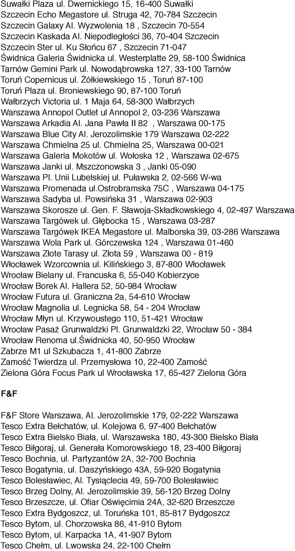 Nowodąbrowska 127, 33-100 Tarnów Toruń Copernicus ul. Żółkiewskiego 15, Toruń 87-100 Toruń Plaza ul. Broniewskiego 90, 87-100 Toruń Wałbrzych Victoria ul.