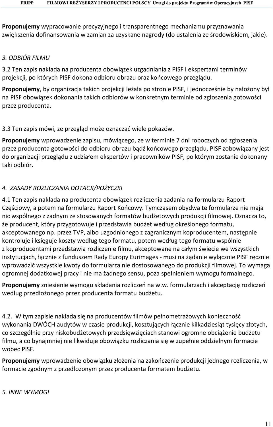 Proponujemy, by organizacja takich projekcji leżała po stronie PISF, i jednocześnie by nałożony był na PISF obowiązek dokonania takich odbiorów w konkretnym terminie od zgłoszenia gotowości przez