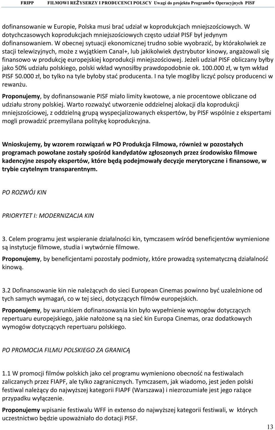europejskiej koprodukcji mniejszościowej. Jeżeli udział PISF obliczany byłby jako 50% udziału polskiego, polski wkład wynosiłby prawdopodobnie ok. 100.000 zł, w tym wkład PISF 50.