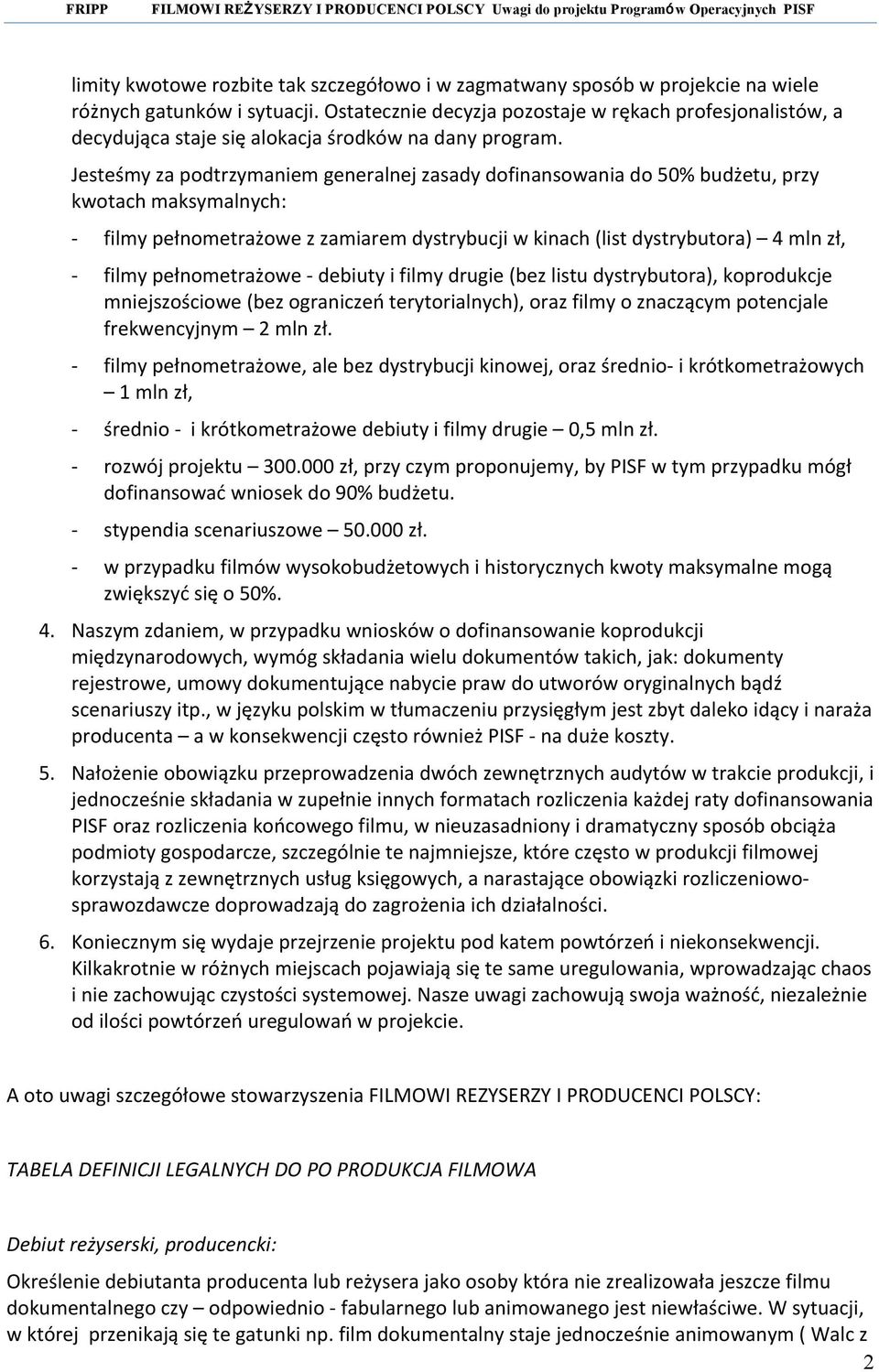 Jesteśmy za podtrzymaniem generalnej zasady dofinansowania do 50% budżetu, przy kwotach maksymalnych: filmy pełnometrażowe z zamiarem dystrybucji w kinach (list dystrybutora) 4 mln zł, filmy
