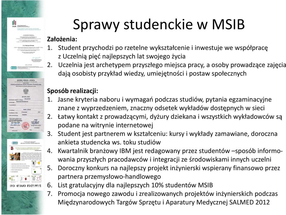 Jasne kryteria naboru i wymagań podczas studiów, pytania egzaminacyjne znane z wyprzedzeniem, znaczny odsetek wykładów dostępnych w sieci 2.