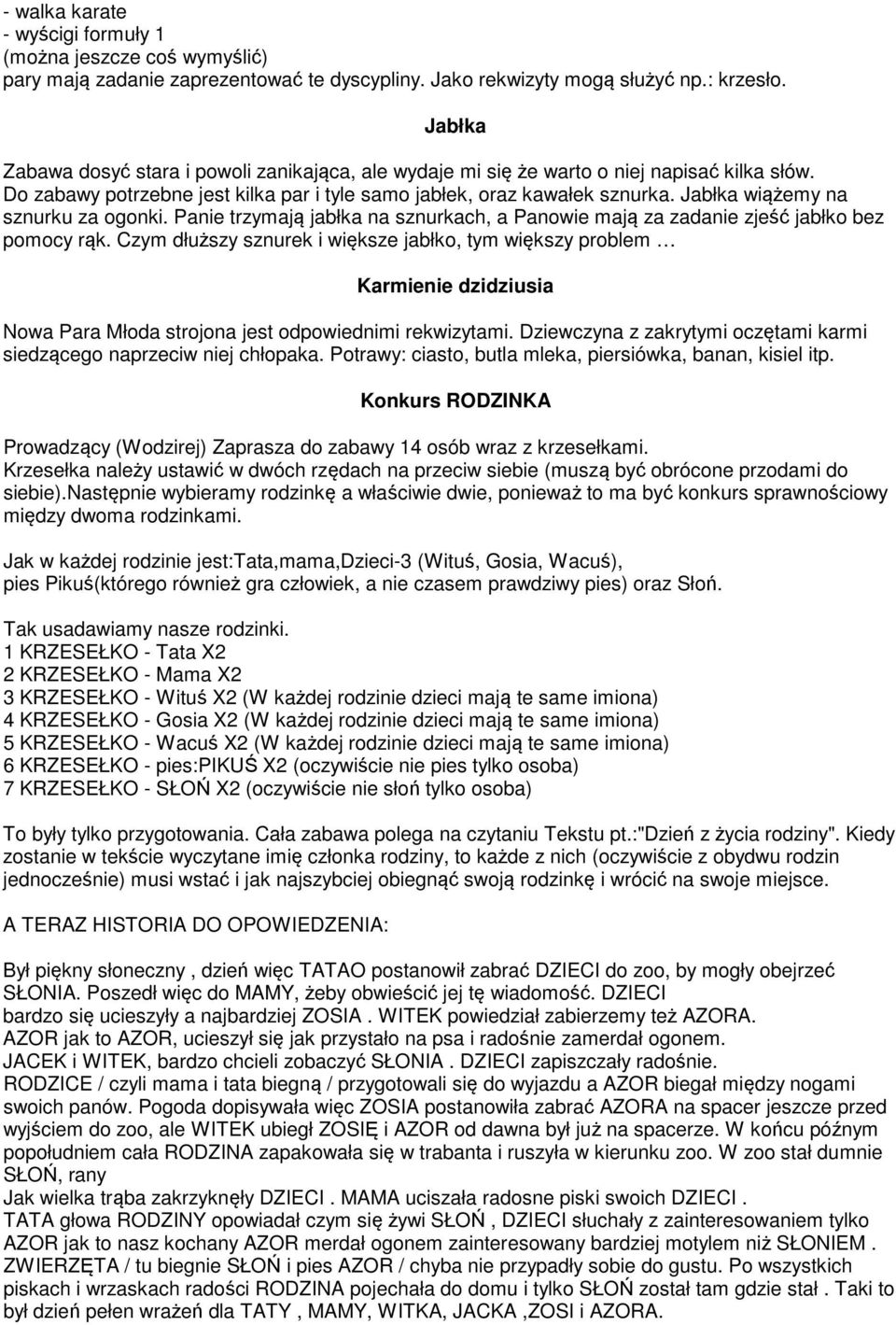 Jabłka wiążemy na sznurku za ogonki. Panie trzymają jabłka na sznurkach, a Panowie mają za zadanie zjeść jabłko bez pomocy rąk.