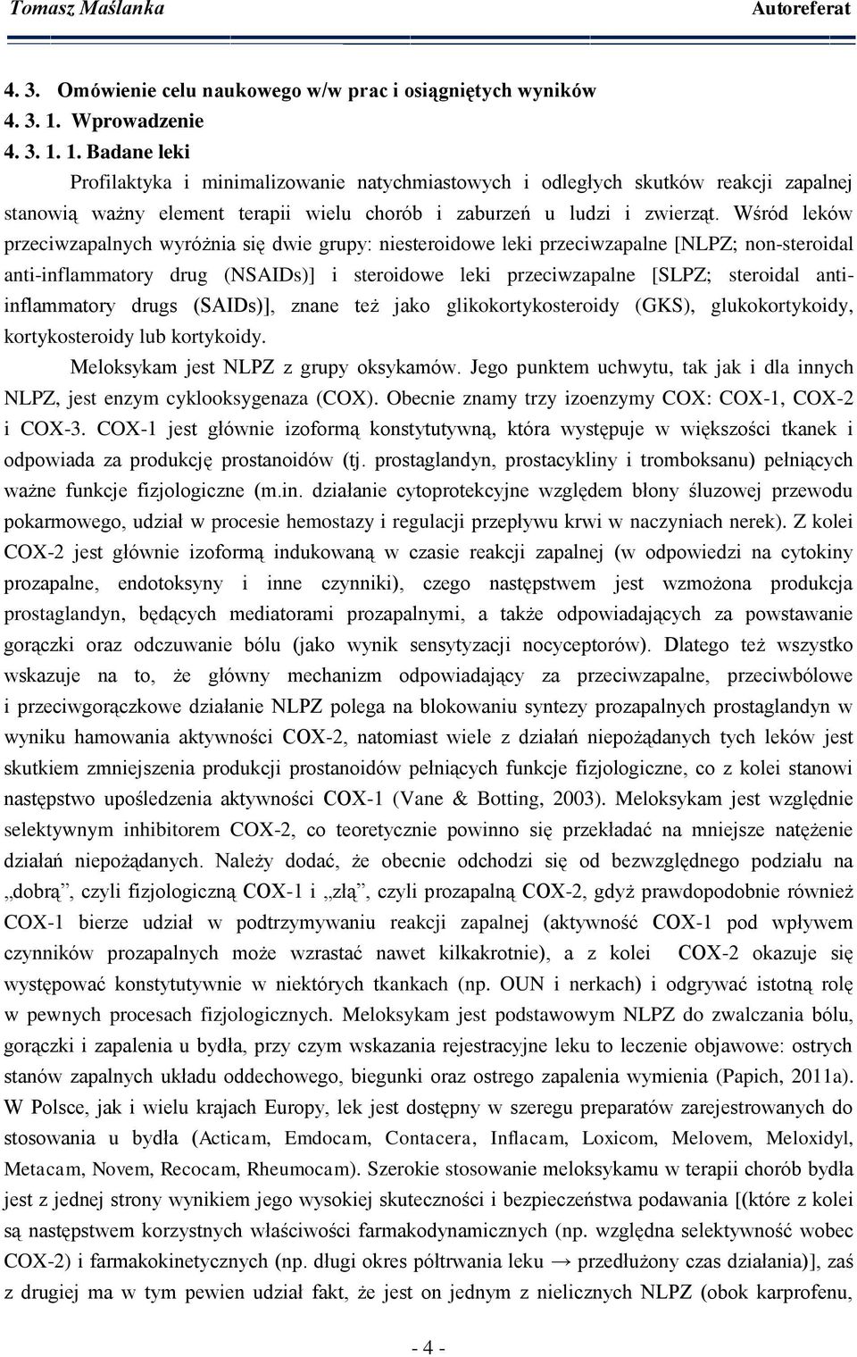 Wśród leków przeciwzapalnych wyróżnia się dwie grupy: niesteroidowe leki przeciwzapalne [NLPZ; non-steroidal anti-inflammatory drug (NSAIDs)] i steroidowe leki przeciwzapalne [SLPZ; steroidal