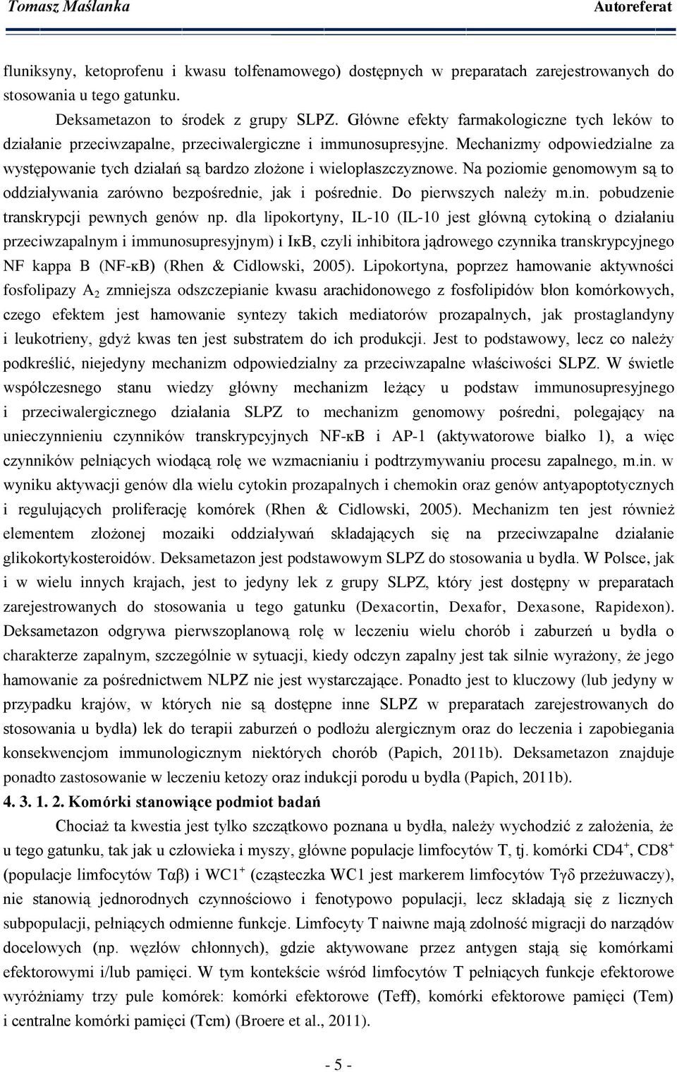 Mechanizmy odpowiedzialne za występowanie tych działań są bardzo złożone i wielopłaszczyznowe. Na poziomie genomowym są to oddziaływania zarówno bezpośrednie, jak i pośrednie. Do pierwszych należy m.