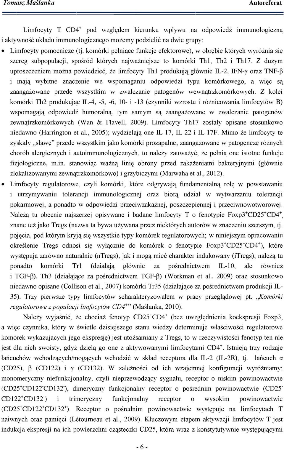Z dużym uproszczeniem można powiedzieć, że limfocyty Th1 produkują głównie IL-2, IFN-γ oraz TNF-β i mają wybitne znaczenie we wspomaganiu odpowiedzi typu komórkowego, a więc są zaangażowane przede