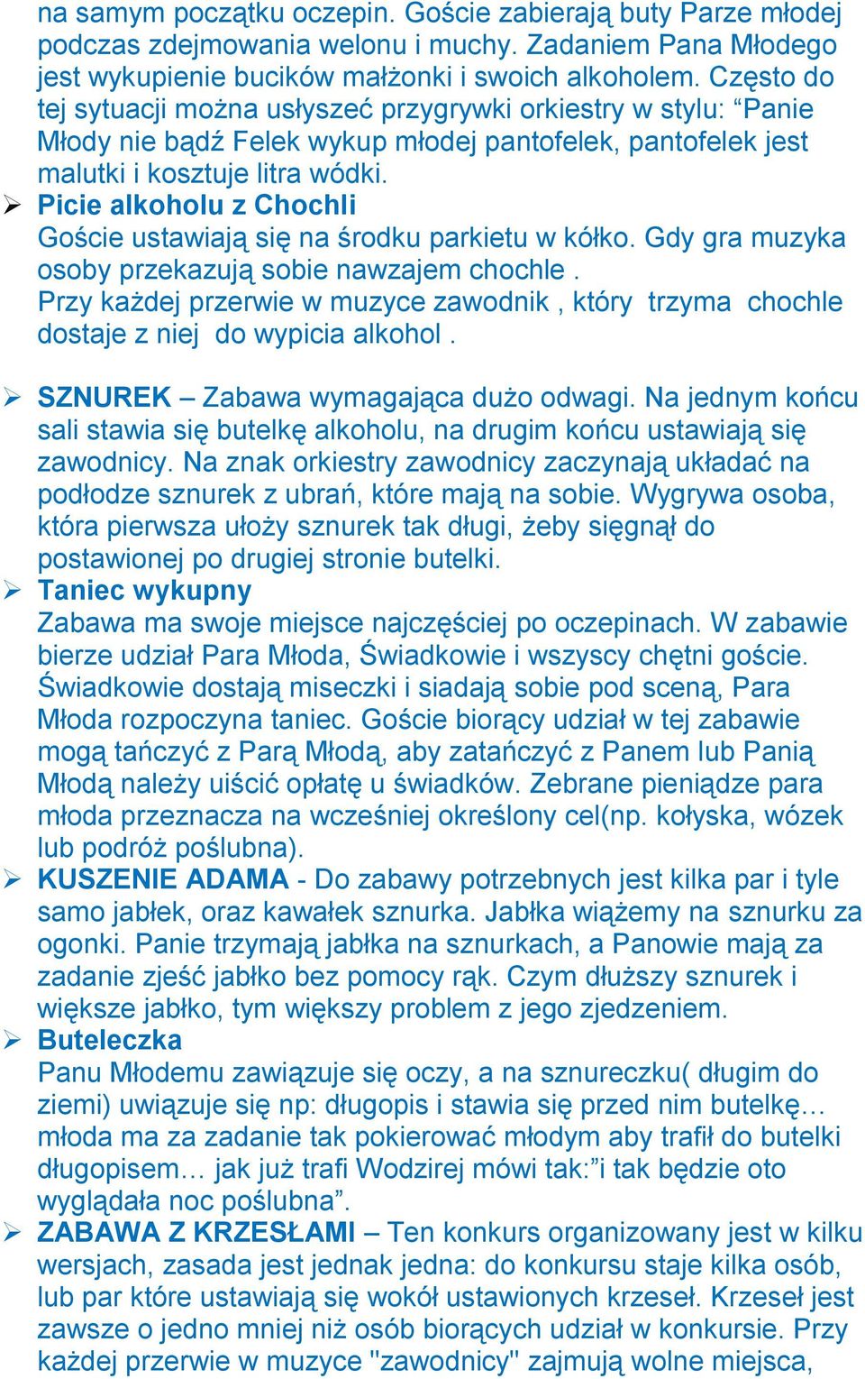 Picie alkoholu z Chochli Goście ustawiają się na środku parkietu w kółko. Gdy gra muzyka osoby przekazują sobie nawzajem chochle.