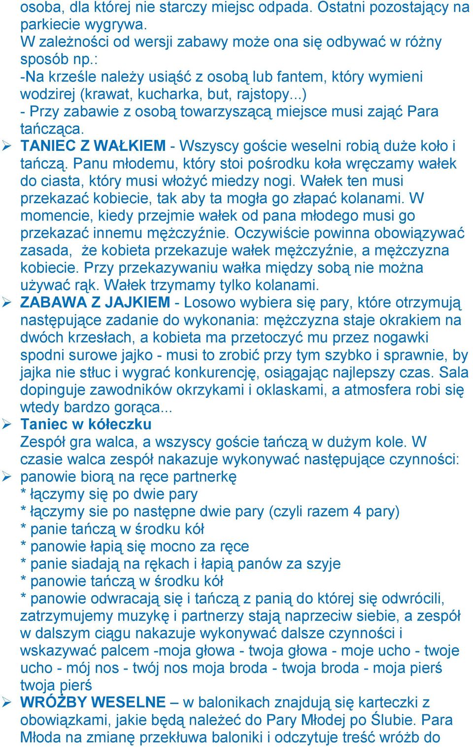 TANIEC Z WAŁKIEM - Wszyscy goście weselni robią duże koło i tańczą. Panu młodemu, który stoi pośrodku koła wręczamy wałek do ciasta, który musi włożyć miedzy nogi.