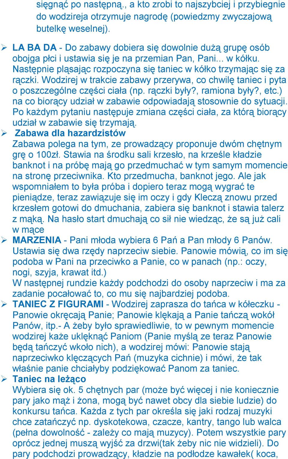 Wodzirej w trakcie zabawy przerywa, co chwilę taniec i pyta o poszczególne części ciała (np. rączki były?, ramiona były?, etc.) na co biorący udział w zabawie odpowiadają stosownie do sytuacji.