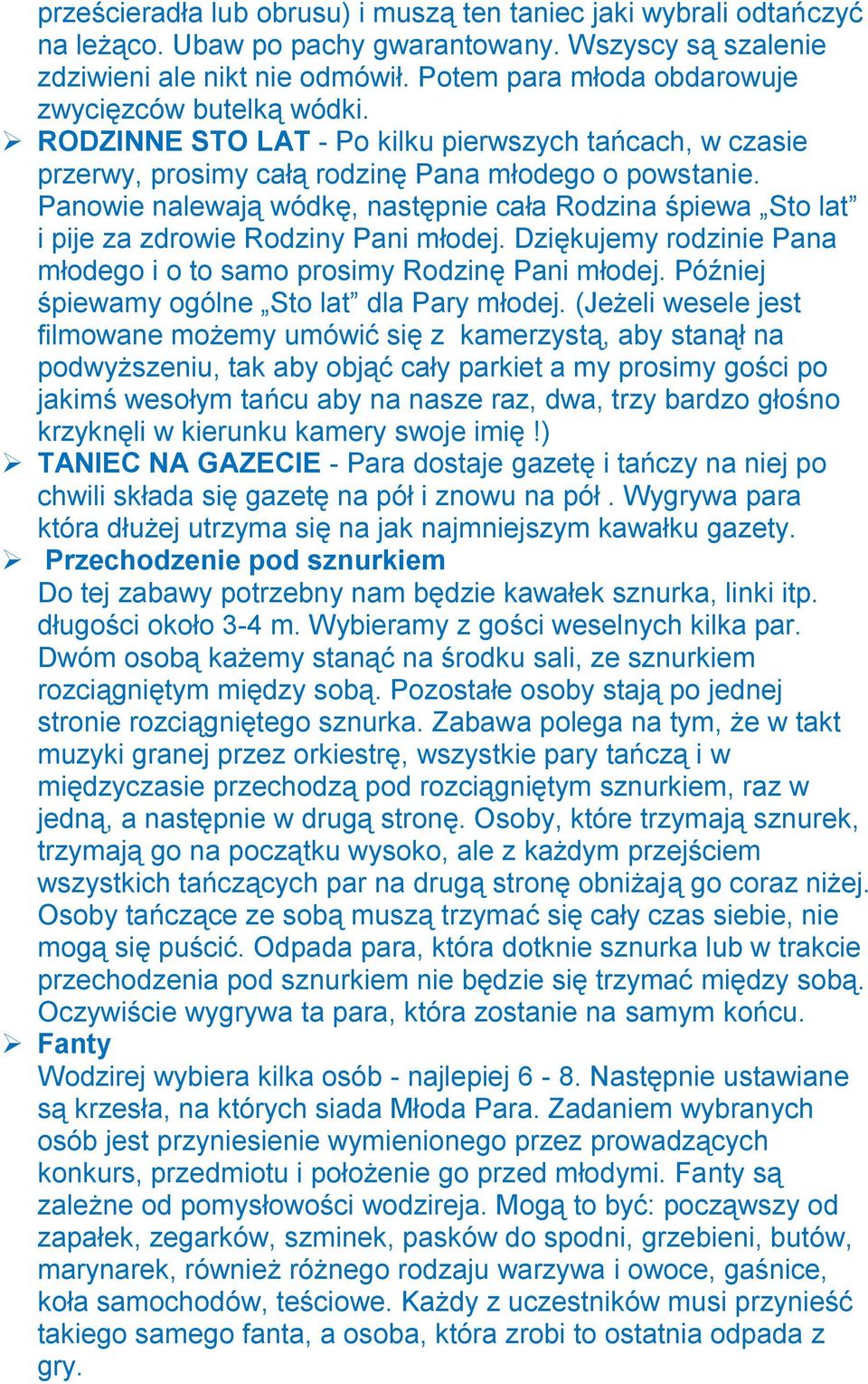Panowie nalewają wódkę, następnie cała Rodzina śpiewa Sto lat i pije za zdrowie Rodziny Pani młodej. Dziękujemy rodzinie Pana młodego i o to samo prosimy Rodzinę Pani młodej.