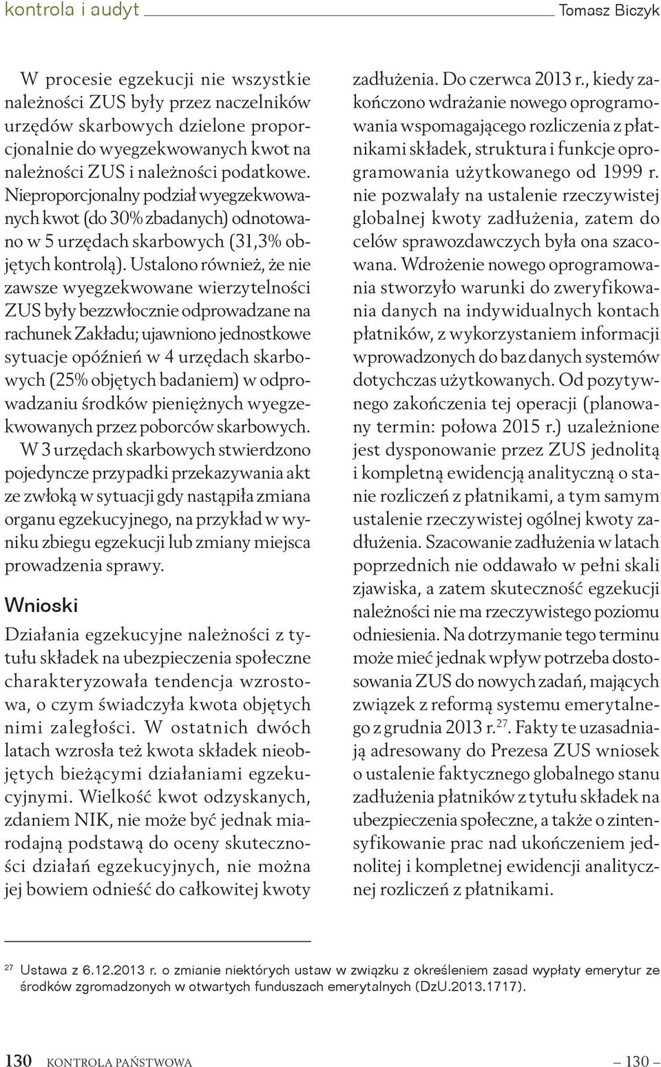Ustalono również, że nie zawsze wyegzekwowane wierzytelności ZUS były bezzwłocznie odprowadzane na rachunek Zakładu; ujawniono jednostkowe sytuacje opóźnień w 4 urzędach skarbowych (25% objętych