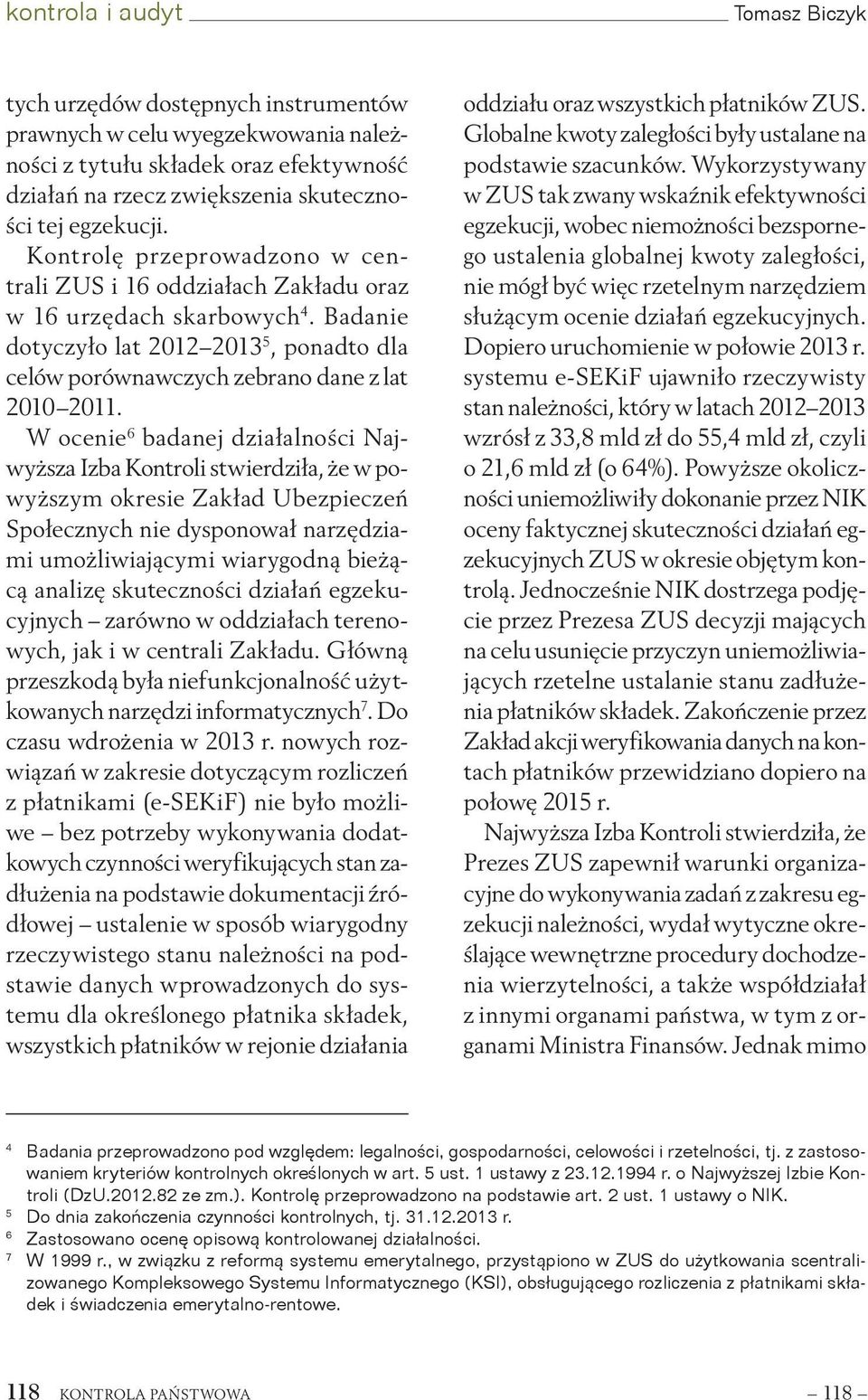 W ocenie 6 badanej działalności Najwyższa Izba Kontroli stwierdziła, że w powyższym okresie Zakład Ubezpieczeń Społecznych nie dysponował narzędziami umożliwiającymi wiarygodną bieżącą analizę