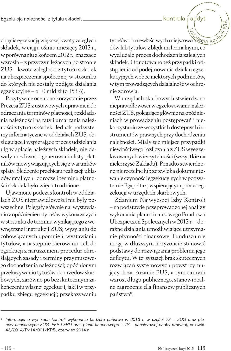 153%). Pozytywnie oceniono korzystanie przez Prezesa ZUS z ustawowych uprawnień do odraczania terminów płatności, rozkładania należności na raty i umarzania należności z tytułu składek.