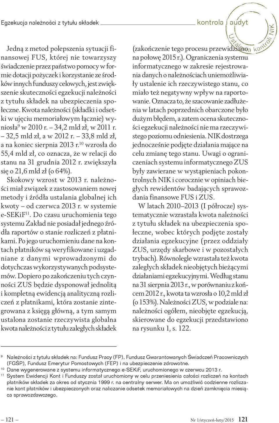 Kwota należności (składki i odsetki w ujęciu memoriałowym łącznie) wyniosła 9 w 2010 r. 34,2 mld zł, w 2011 r. 32,5 mld zł, a w 2012 r. 33,8 mld zł, a na koniec sierpnia 2013 r.