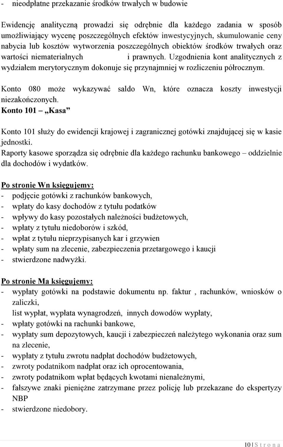 Uzgodnienia kont analitycznych z wydziałem merytorycznym dokonuje się przynajmniej w rozliczeniu półrocznym. Konto 080 może wykazywać saldo Wn, które oznacza koszty inwestycji niezakończonych.