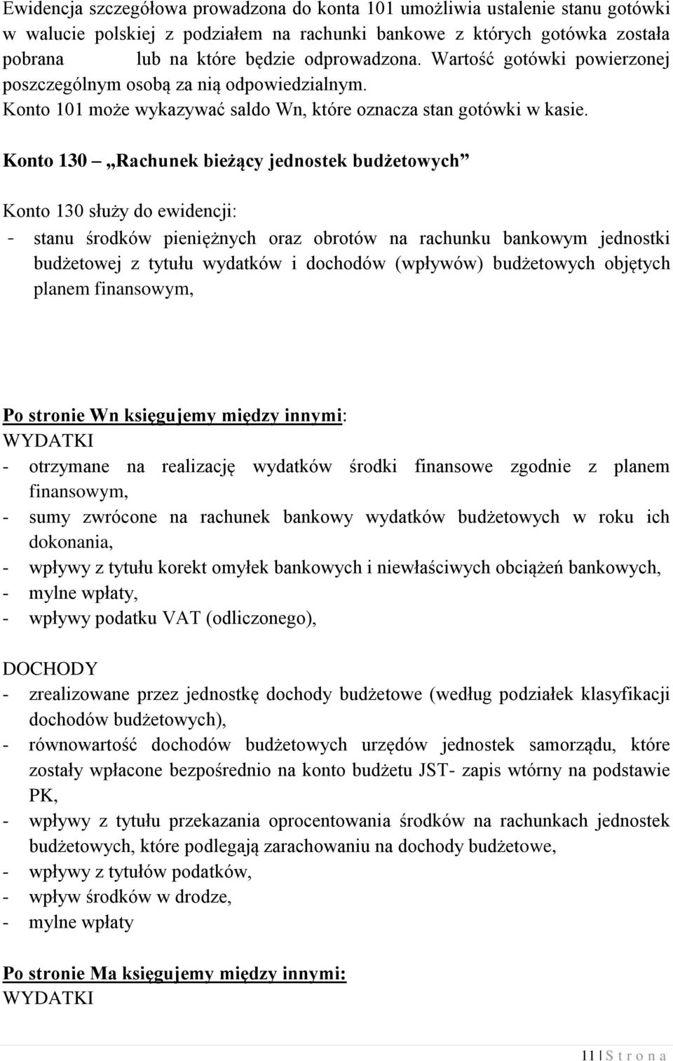 Konto 130 Rachunek bieżący jednostek budżetowych Konto 130 służy do ewidencji: - stanu środków pieniężnych oraz obrotów na rachunku bankowym jednostki budżetowej z tytułu wydatków i dochodów