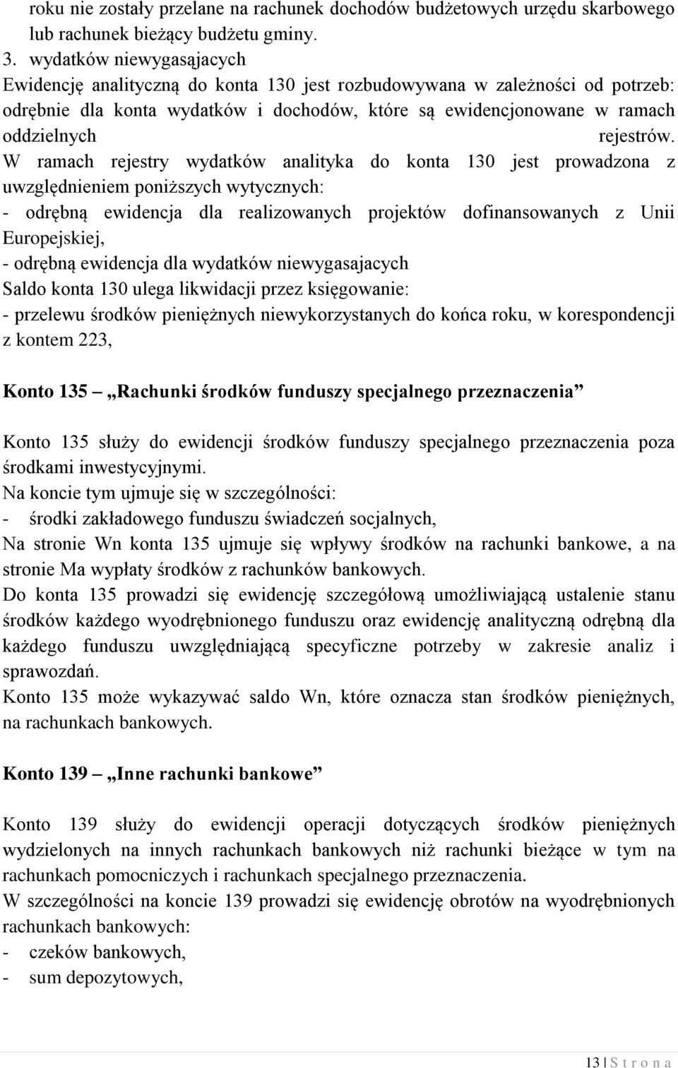 W ramach rejestry wydatków analityka do konta 130 jest prowadzona z uwzględnieniem poniższych wytycznych: - odrębną ewidencja dla realizowanych projektów dofinansowanych z Unii Europejskiej, -