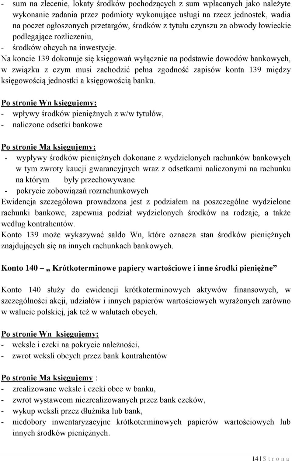 Na koncie 139 dokonuje się księgowań wyłącznie na podstawie dowodów bankowych, w związku z czym musi zachodzić pełna zgodność zapisów konta 139 między księgowością jednostki a księgowością banku.