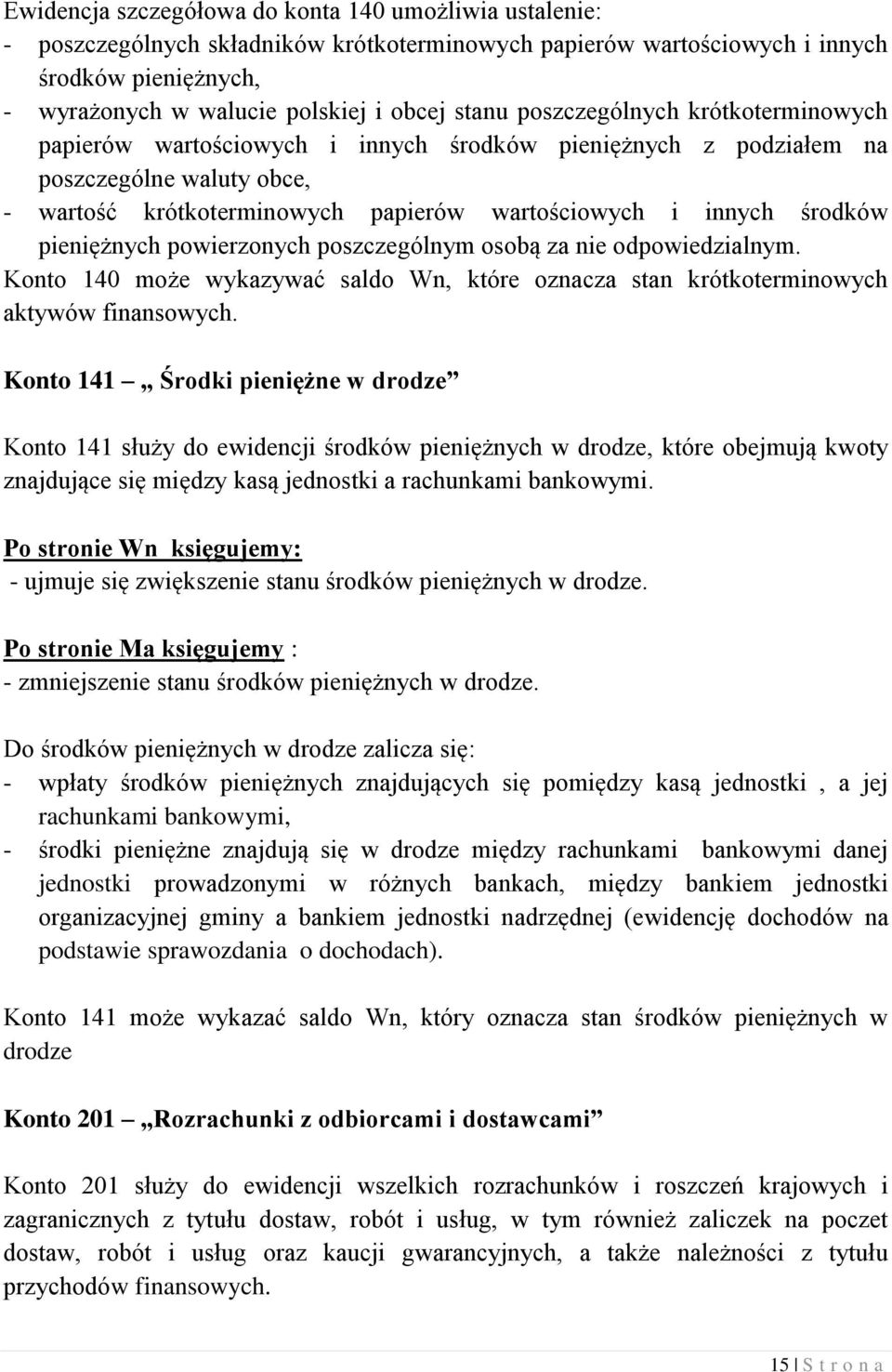 pieniężnych powierzonych poszczególnym osobą za nie odpowiedzialnym. Konto 140 może wykazywać saldo Wn, które oznacza stan krótkoterminowych aktywów finansowych.