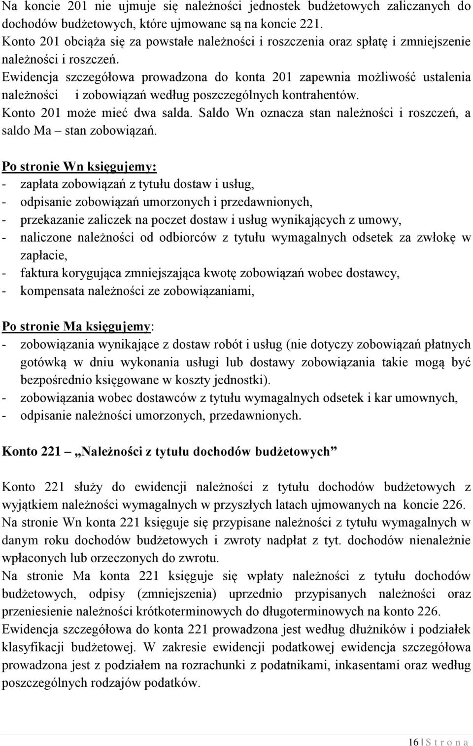 Ewidencja szczegółowa prowadzona do konta 201 zapewnia możliwość ustalenia należności i zobowiązań według poszczególnych kontrahentów. Konto 201 może mieć dwa salda.