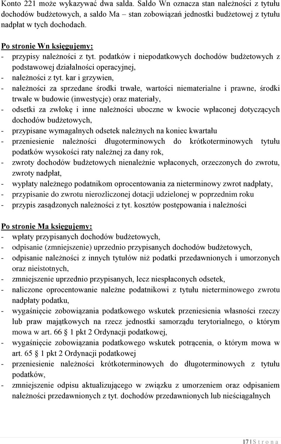 kar i grzywien, - należności za sprzedane środki trwałe, wartości niematerialne i prawne, środki trwałe w budowie (inwestycje) oraz materiały, - odsetki za zwłokę i inne należności uboczne w kwocie