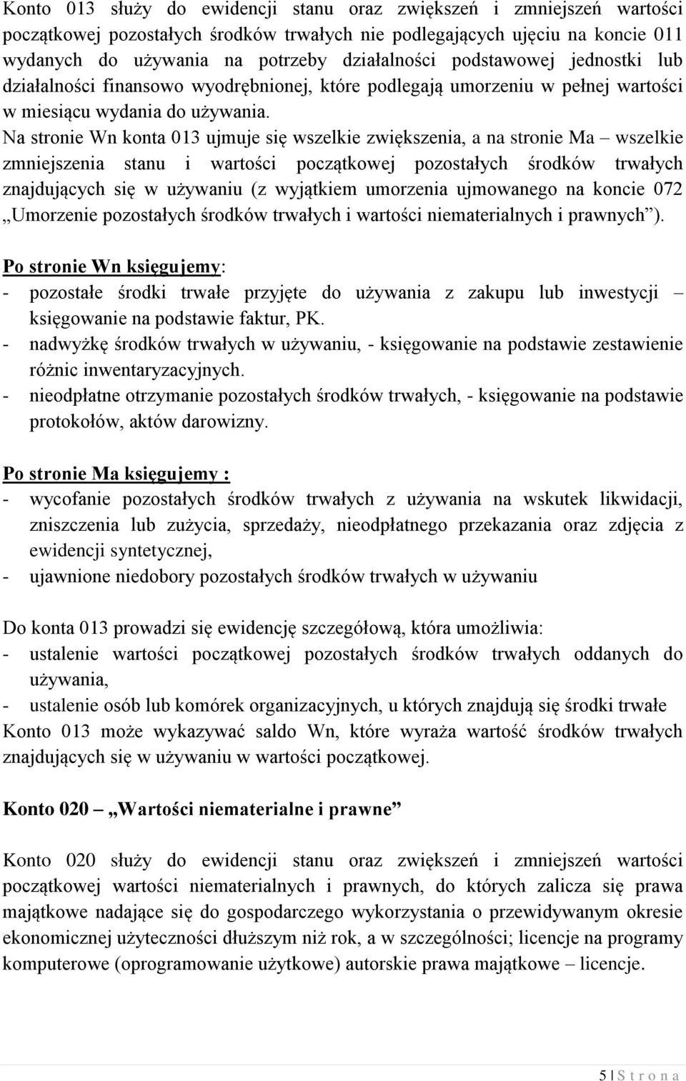 Na stronie Wn konta 013 ujmuje się wszelkie zwiększenia, a na stronie Ma wszelkie zmniejszenia stanu i wartości początkowej pozostałych środków trwałych znajdujących się w używaniu (z wyjątkiem