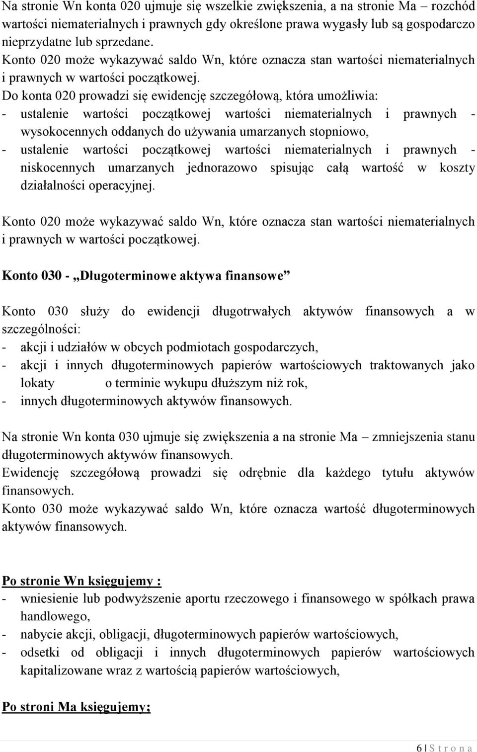 Do konta 020 prowadzi się ewidencję szczegółową, która umożliwia: - ustalenie wartości początkowej wartości niematerialnych i prawnych - wysokocennych oddanych do używania umarzanych stopniowo, -