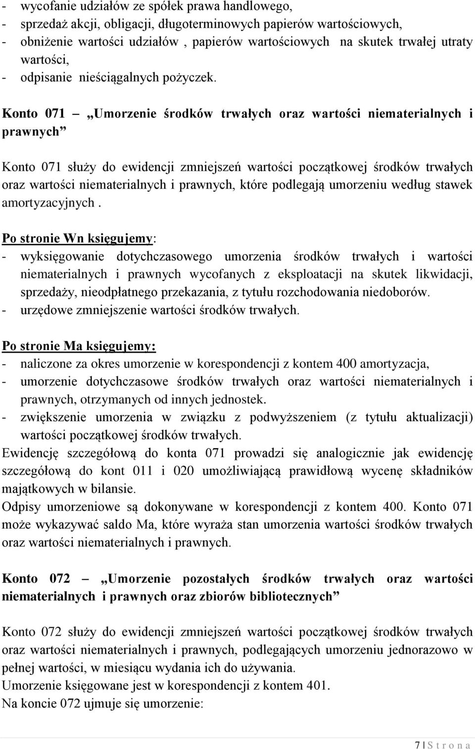 Konto 071 Umorzenie środków trwałych oraz wartości niematerialnych i prawnych Konto 071 służy do ewidencji zmniejszeń wartości początkowej środków trwałych oraz wartości niematerialnych i prawnych,