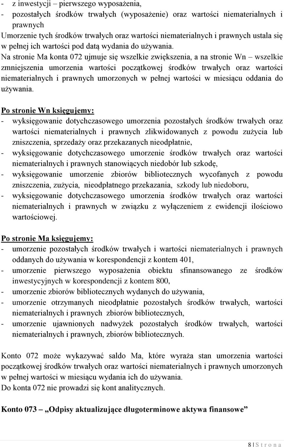 Na stronie Ma konta 072 ujmuje się wszelkie zwiększenia, a na stronie Wn wszelkie zmniejszenia umorzenia wartości początkowej środków trwałych oraz wartości niematerialnych i prawnych umorzonych w