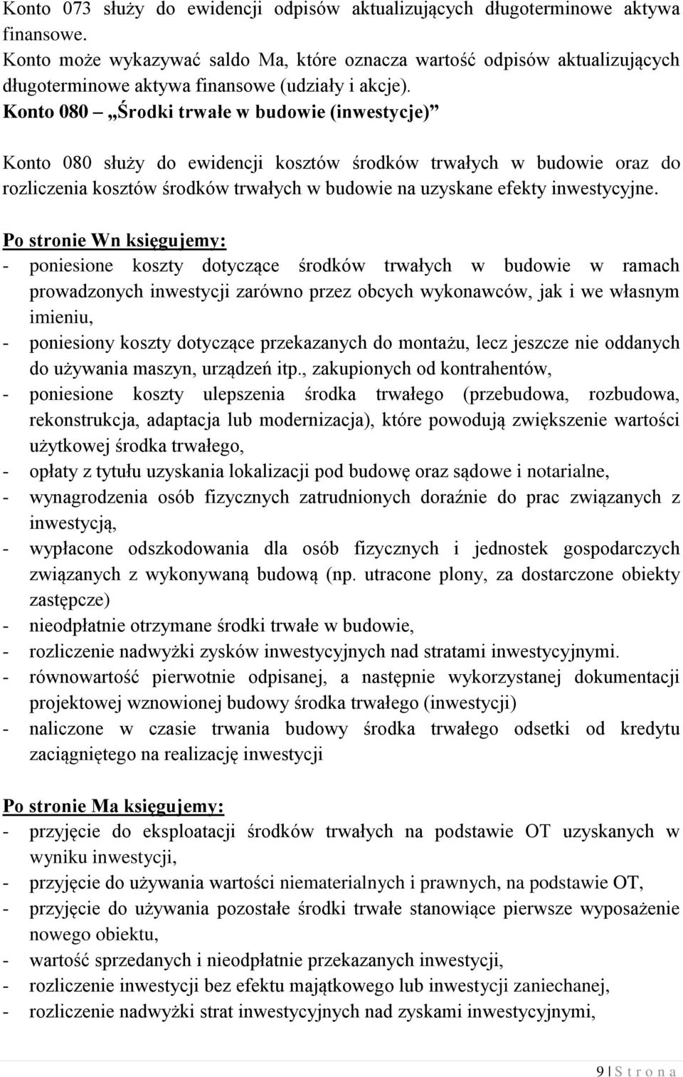 Konto 080 Środki trwałe w budowie (inwestycje) Konto 080 służy do ewidencji kosztów środków trwałych w budowie oraz do rozliczenia kosztów środków trwałych w budowie na uzyskane efekty inwestycyjne.