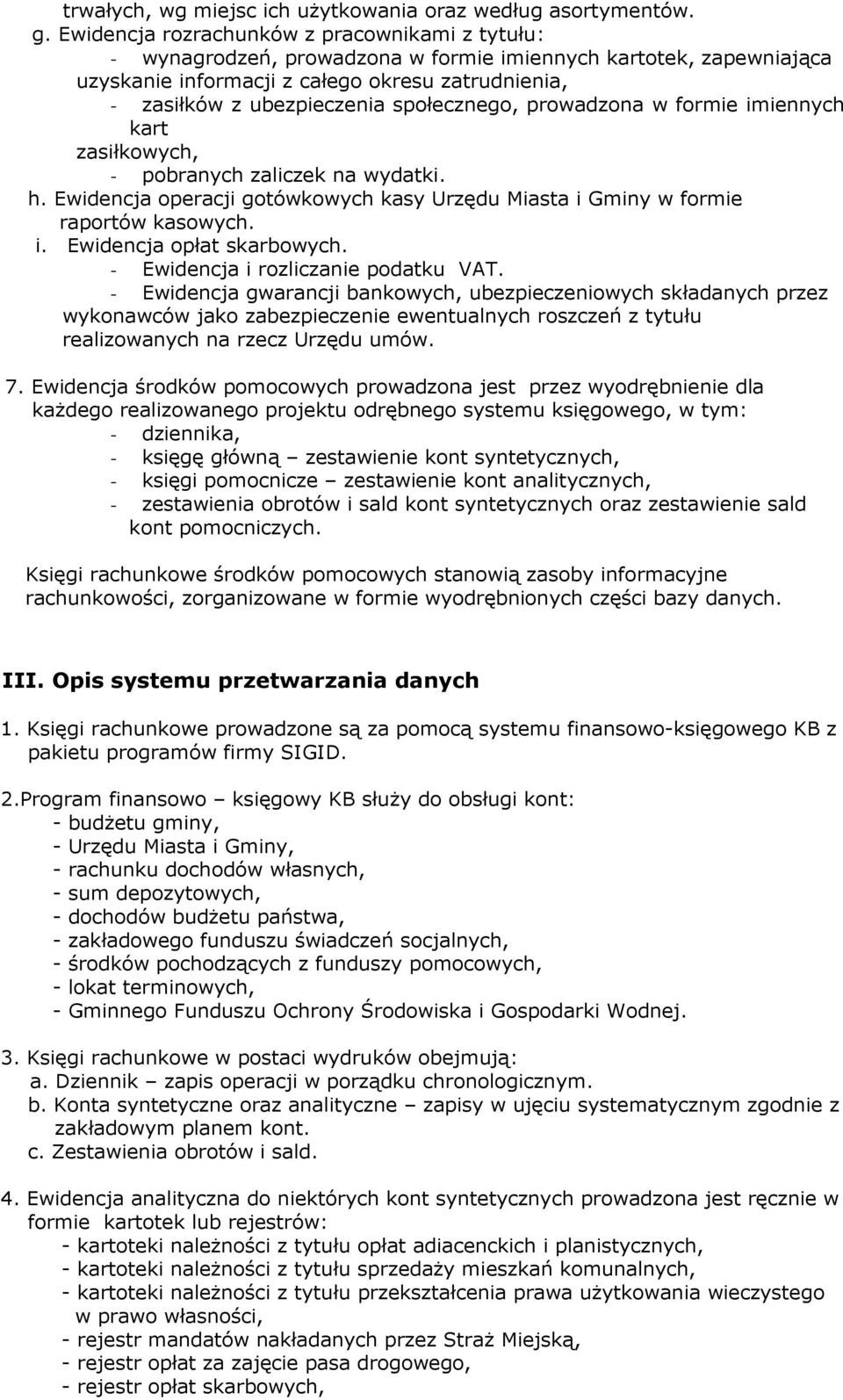 społecznego, prowadzona w formie imiennych kart zasiłkowych, - pobranych zaliczek na wydatki. h. Ewidencja operacji gotówkowych kasy Urzędu Miasta i Gminy w formie raportów kasowych. i. Ewidencja opłat skarbowych.