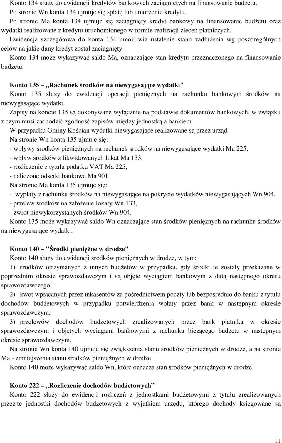 Ewidencja szczegółowa do konta 134 umożliwia ustalenie stanu zadłużenia wg poszczególnych celów na jakie dany kredyt został zaciągnięty Konto 134 może wykazywać saldo Ma, oznaczające stan kredytu