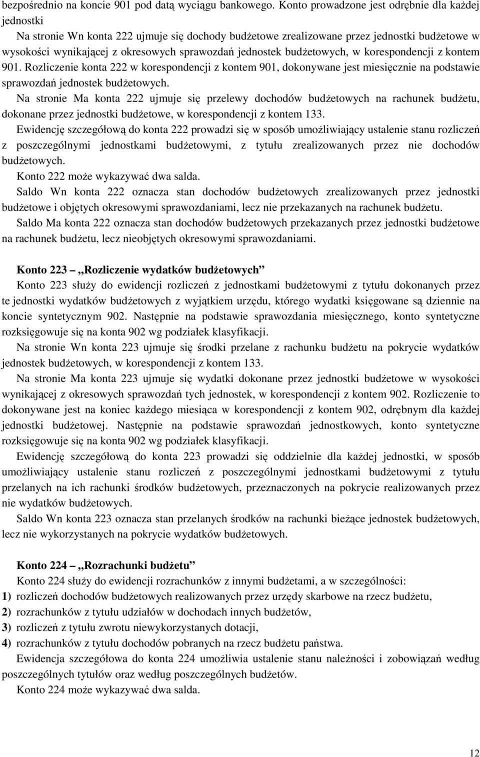 jednostek budżetowych, w korespondencji z kontem 901. Rozliczenie konta 222 w korespondencji z kontem 901, dokonywane jest miesięcznie na podstawie sprawozdań jednostek budżetowych.