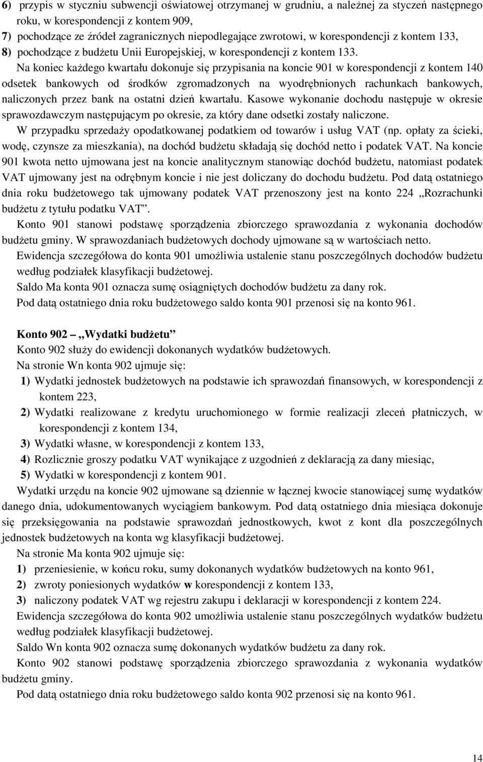 Na koniec każdego kwartału dokonuje się przypisania na koncie 901 w korespondencji z kontem 140 odsetek bankowych od środków zgromadzonych na wyodrębnionych rachunkach bankowych, naliczonych przez