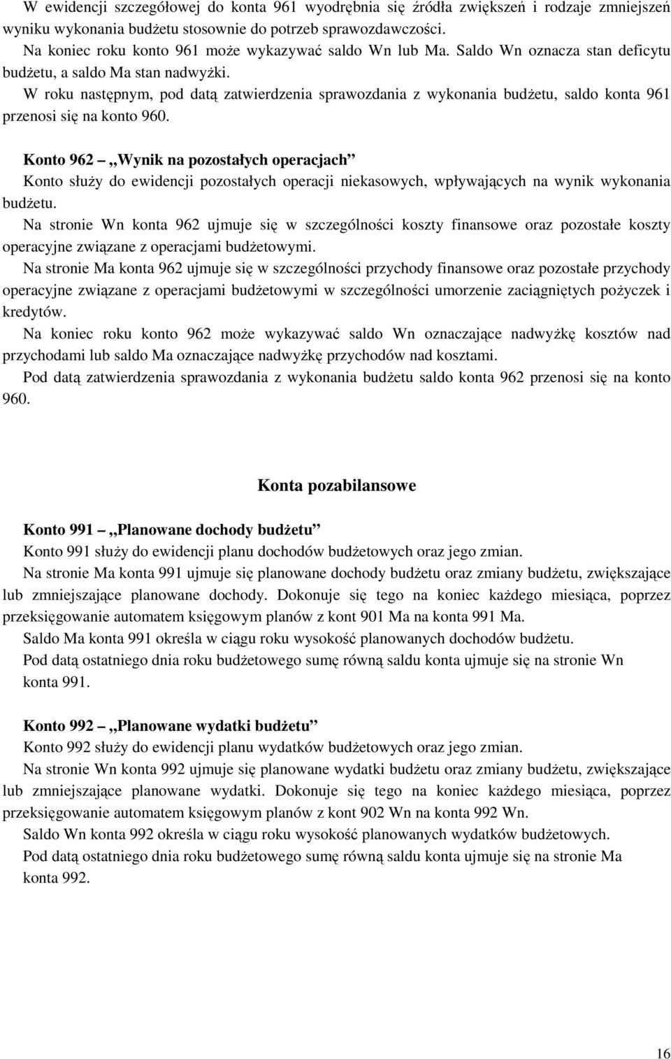 W roku następnym, pod datą zatwierdzenia sprawozdania z wykonania budżetu, saldo konta 961 przenosi się na konto 960.