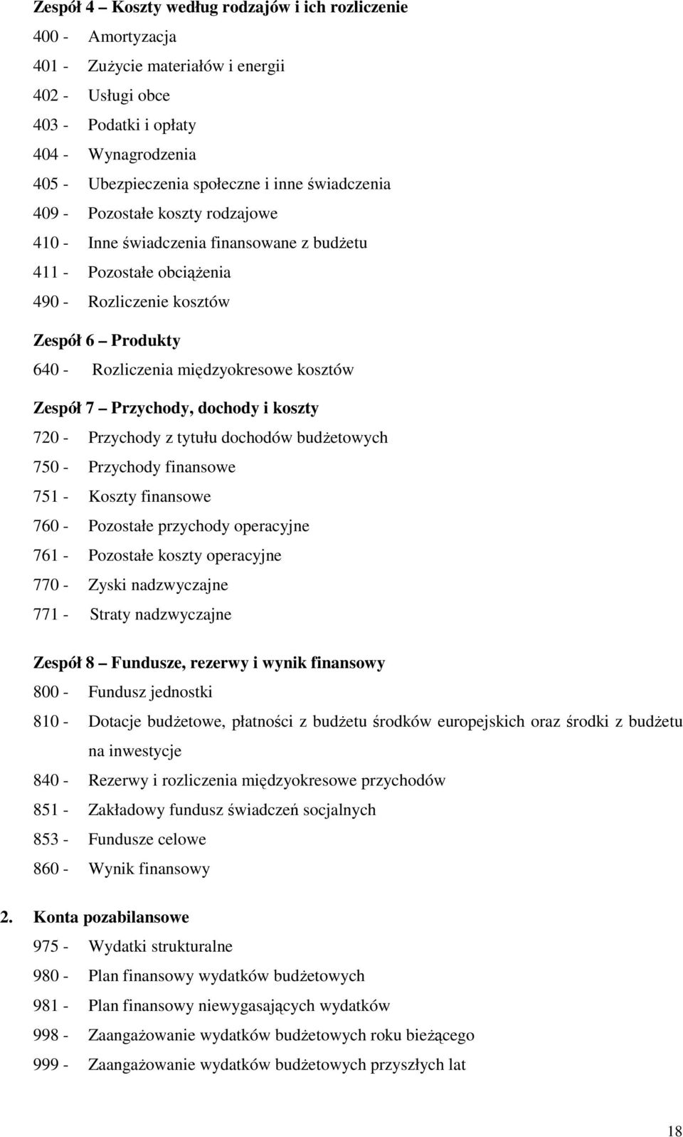 kosztów Zespół 7 Przychody, dochody i koszty 720 - Przychody z tytułu dochodów budżetowych 750 - Przychody finansowe 751 - Koszty finansowe 760 - Pozostałe przychody operacyjne 761 - Pozostałe koszty