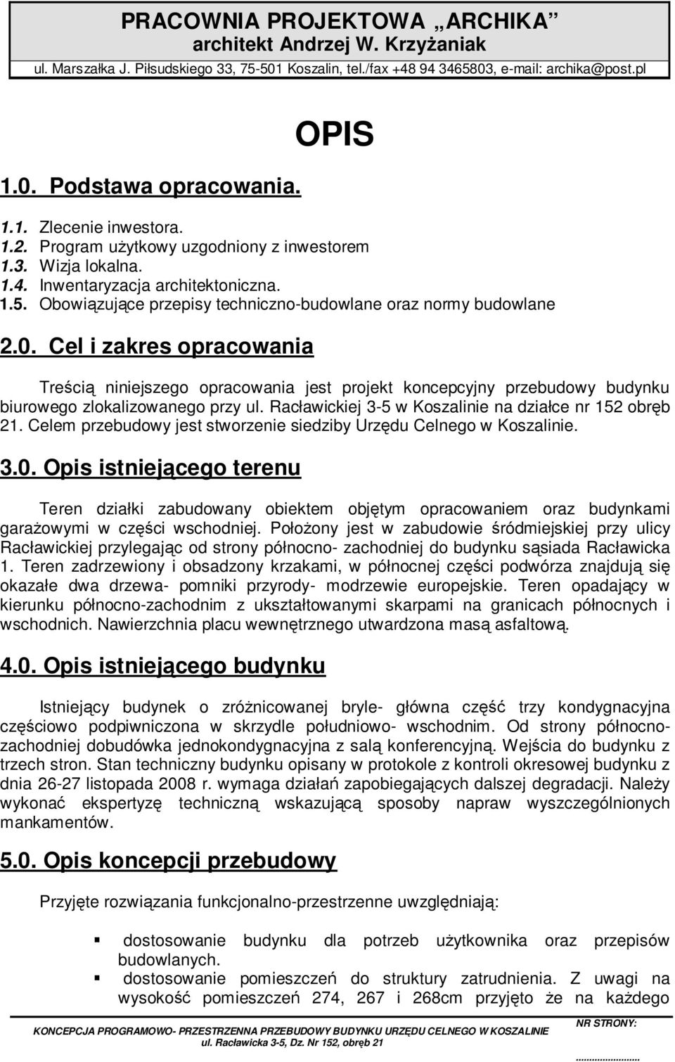 Cel i zakres opracowania Treścią niniejszego opracowania jest projekt koncepcyjny przebudowy budynku biurowego zlokalizowanego przy ul. Racławickiej 3-5 w Koszalinie na działce nr 152 obręb 21.