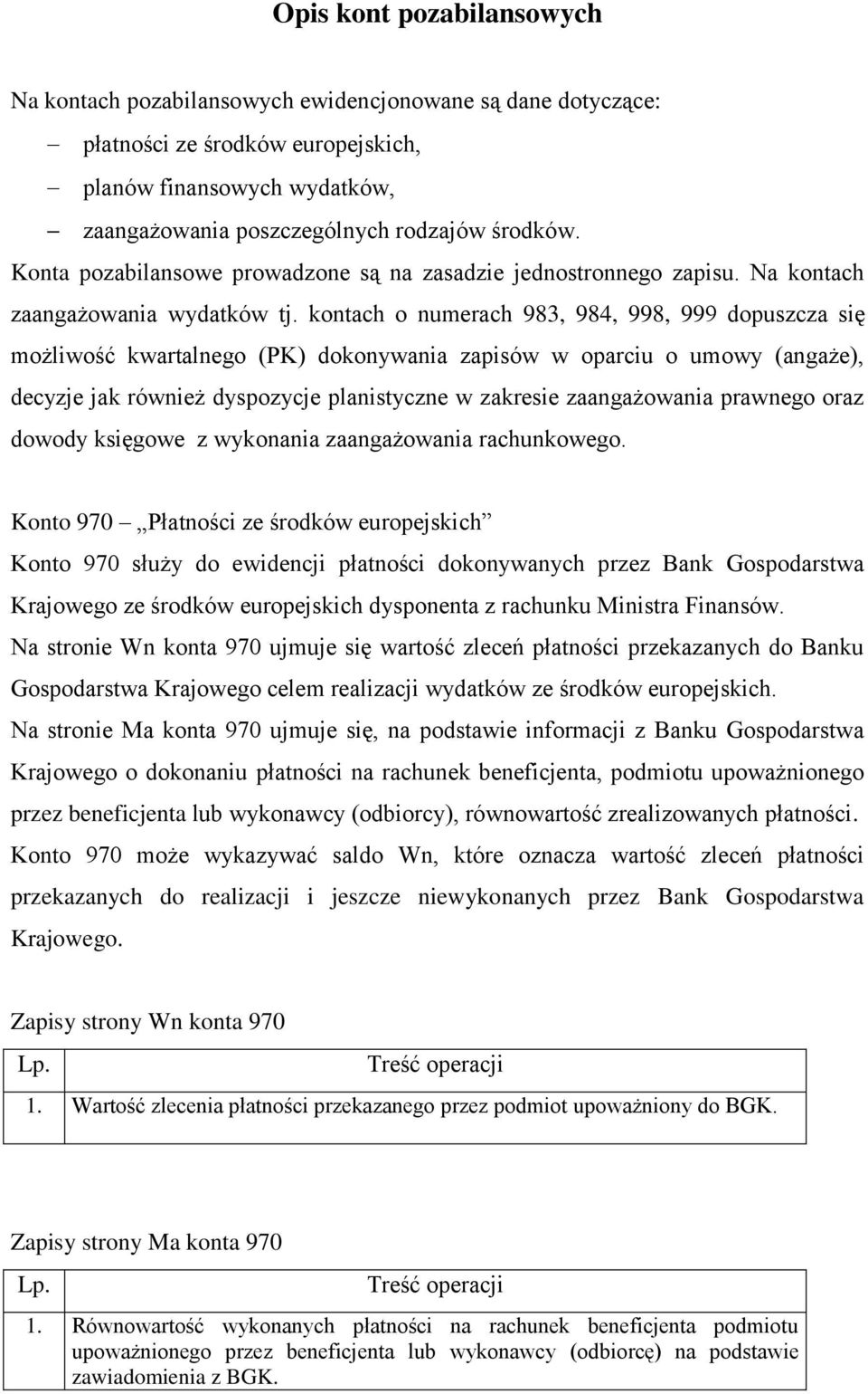 kontach o numerach 983, 984, 998, 999 dopuszcza się możliwość kwartalnego (PK) dokonywania zapisów w oparciu o umowy (angaże), decyzje jak również dyspozycje planistyczne w zakresie zaangażowania