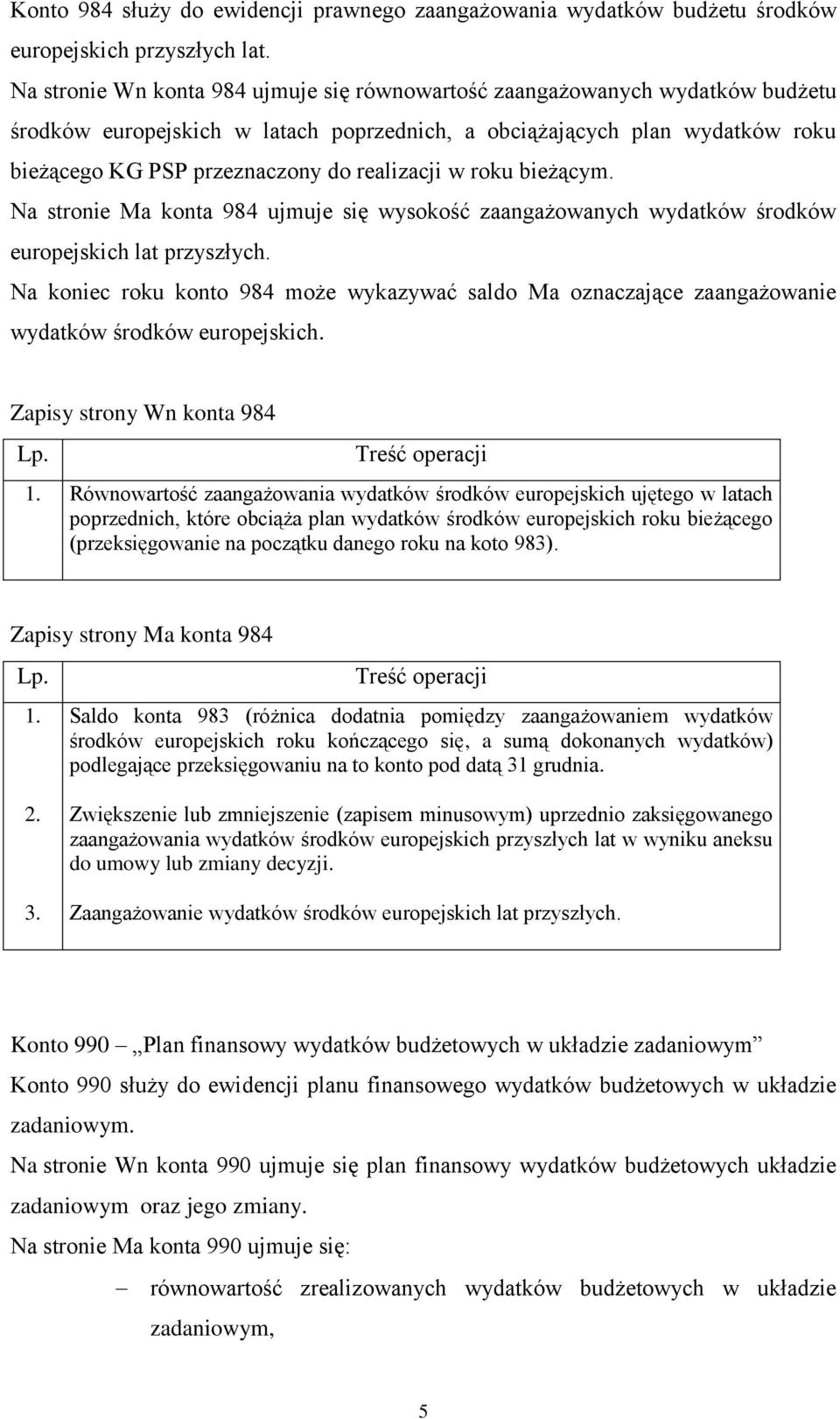 realizacji w roku bieżącym. Na stronie Ma konta 984 ujmuje się wysokość zaangażowanych wydatków środków europejskich lat przyszłych.